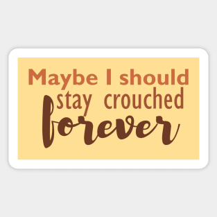 Maybe I should stay crouched forever Sticker